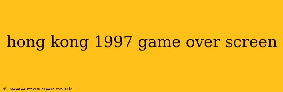 hong kong 1997 game over screen