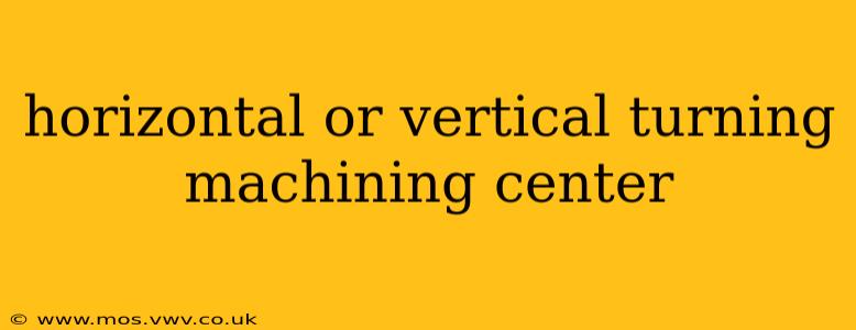 horizontal or vertical turning machining center
