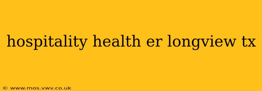 hospitality health er longview tx