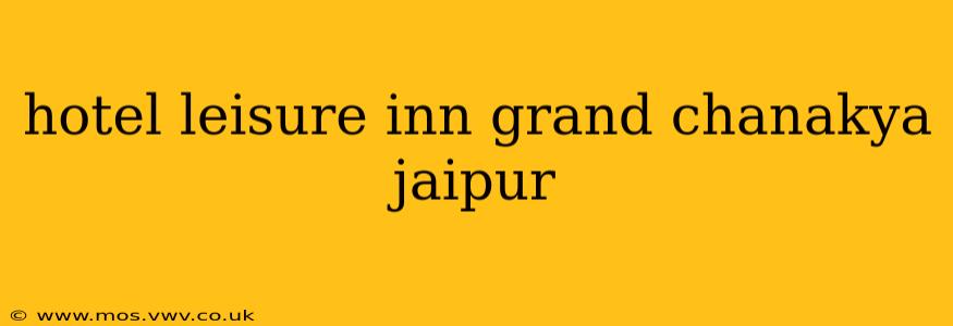 hotel leisure inn grand chanakya jaipur