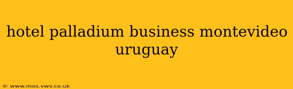 hotel palladium business montevideo uruguay