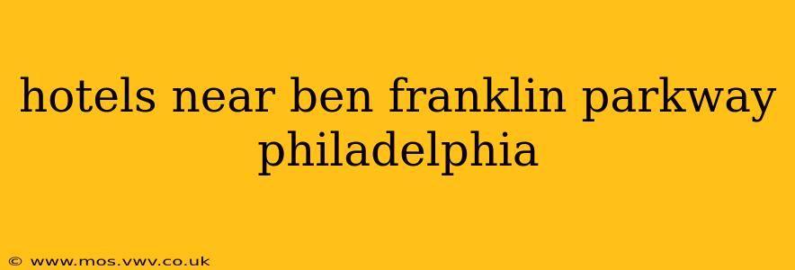 hotels near ben franklin parkway philadelphia