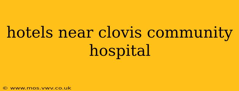 hotels near clovis community hospital