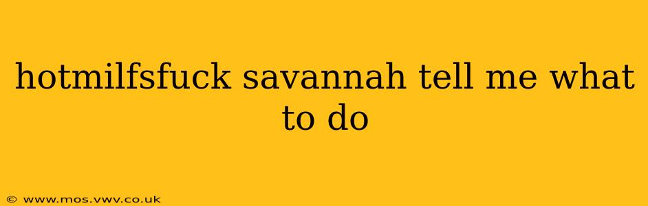 hotmilfsfuck savannah tell me what to do hotmilfsfuck savannah tell me what to do