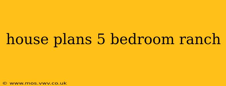 house plans 5 bedroom ranch