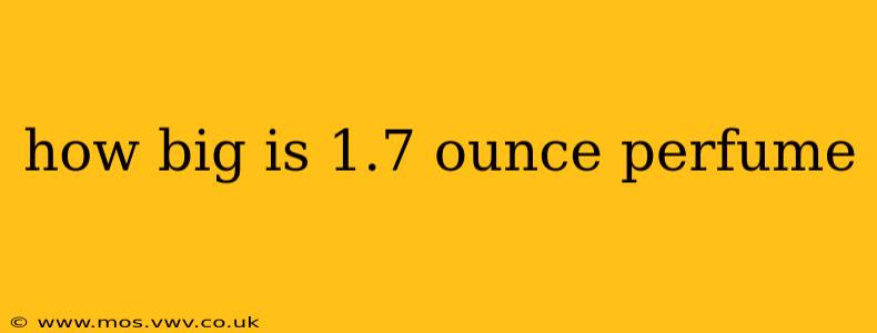 how big is 1.7 ounce perfume