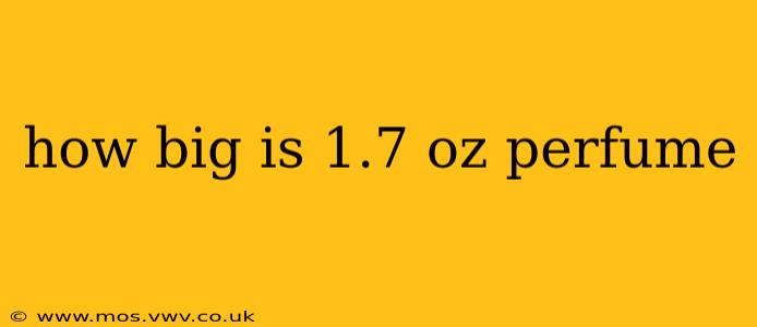 how big is 1.7 oz perfume