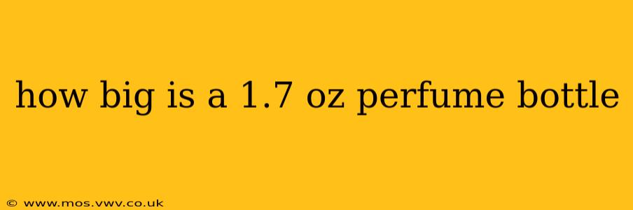 how big is a 1.7 oz perfume bottle