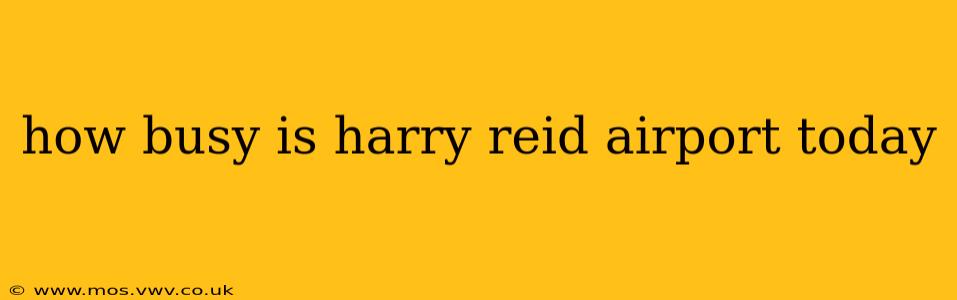 how busy is harry reid airport today