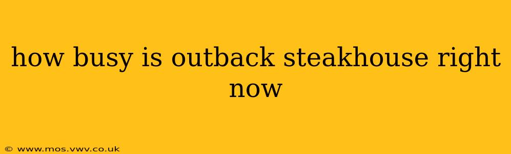 how busy is outback steakhouse right now