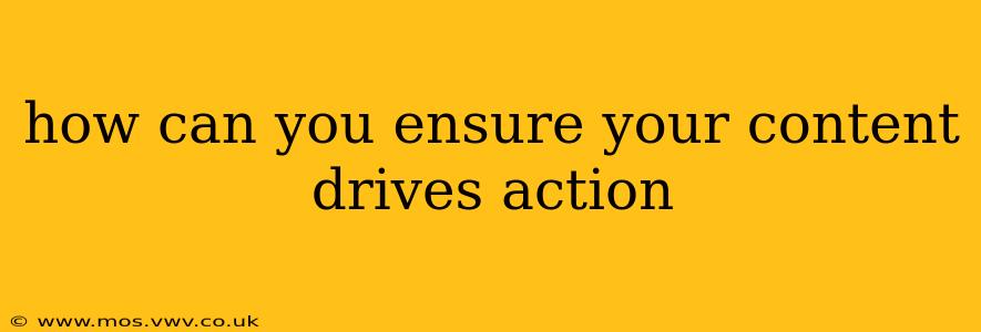 how can you ensure your content drives action