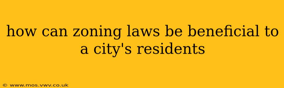 how can zoning laws be beneficial to a city's residents