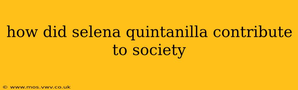 how did selena quintanilla contribute to society