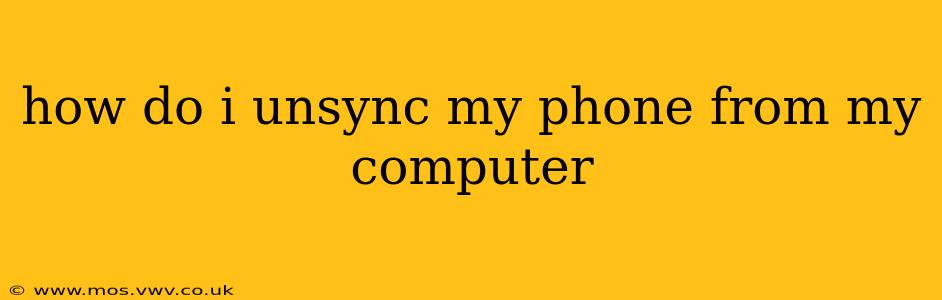 how do i unsync my phone from my computer