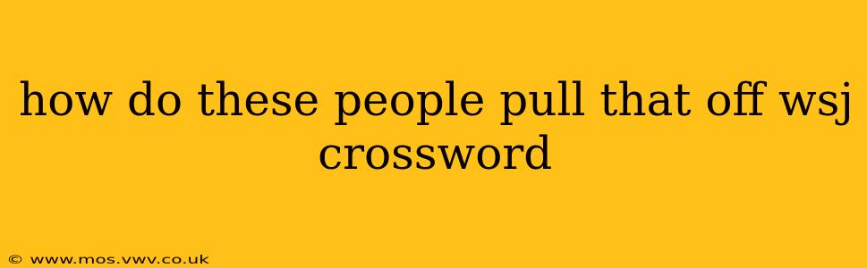 how do these people pull that off wsj crossword