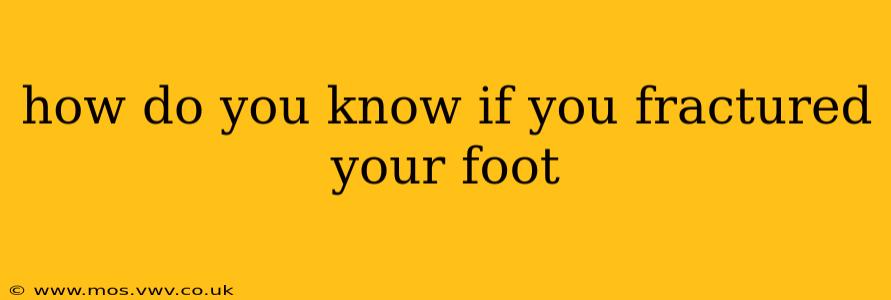 how do you know if you fractured your foot