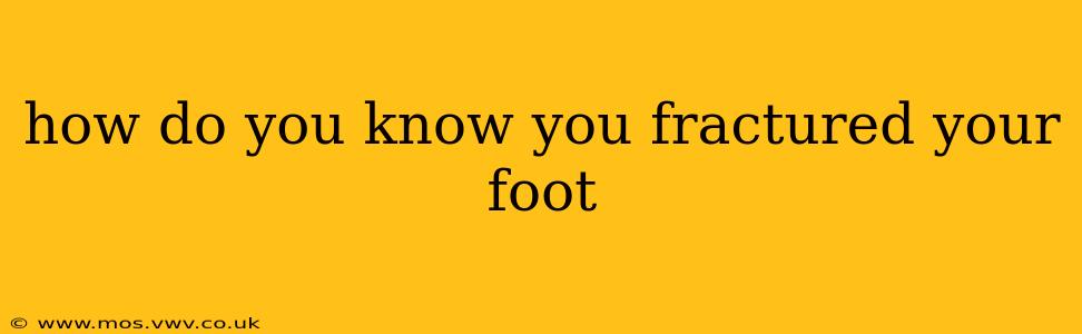 how do you know you fractured your foot