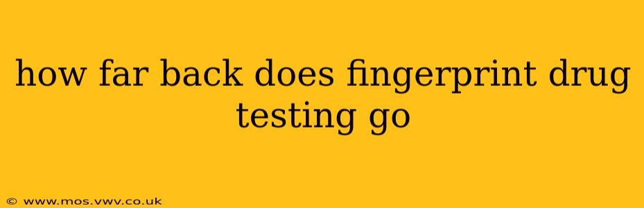how far back does fingerprint drug testing go