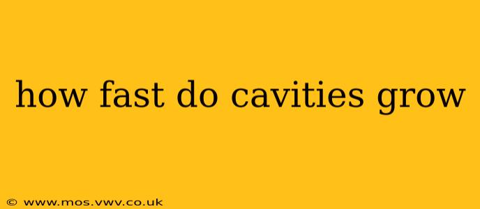 how fast do cavities grow