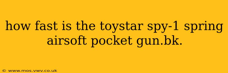 how fast is the toystar spy-1 spring airsoft pocket gun.bk.