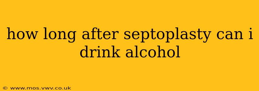 how long after septoplasty can i drink alcohol