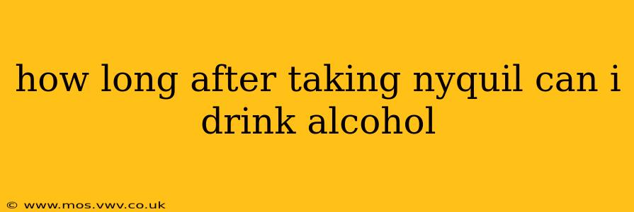 how long after taking nyquil can i drink alcohol