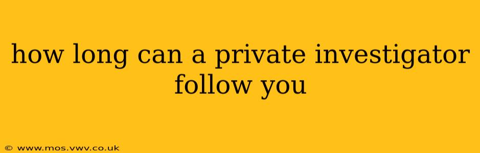how long can a private investigator follow you