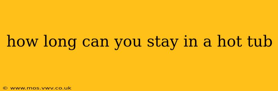 how long can you stay in a hot tub