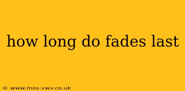 how long do fades last