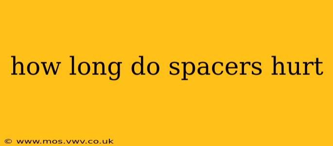 how long do spacers hurt