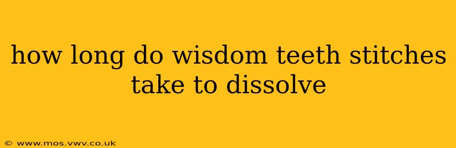 how long do wisdom teeth stitches take to dissolve