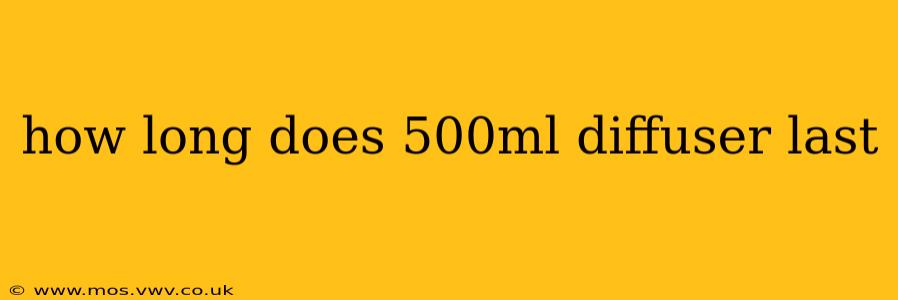 how long does 500ml diffuser last