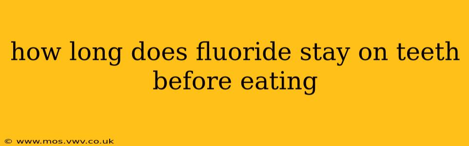 how long does fluoride stay on teeth before eating