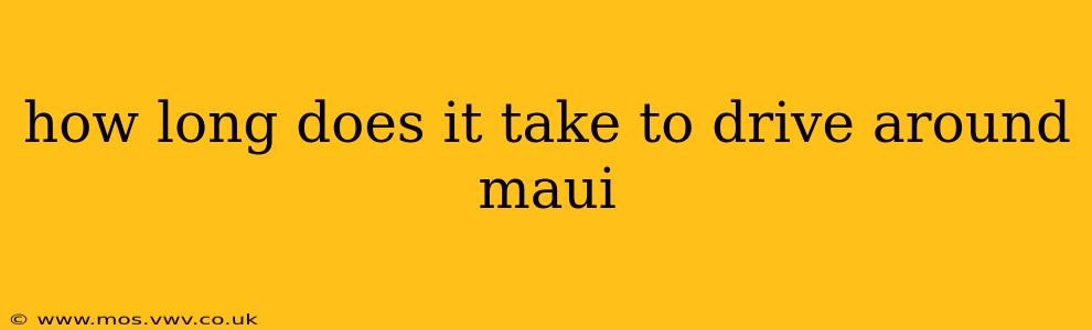 how long does it take to drive around maui