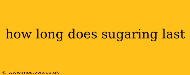 how long does sugaring last