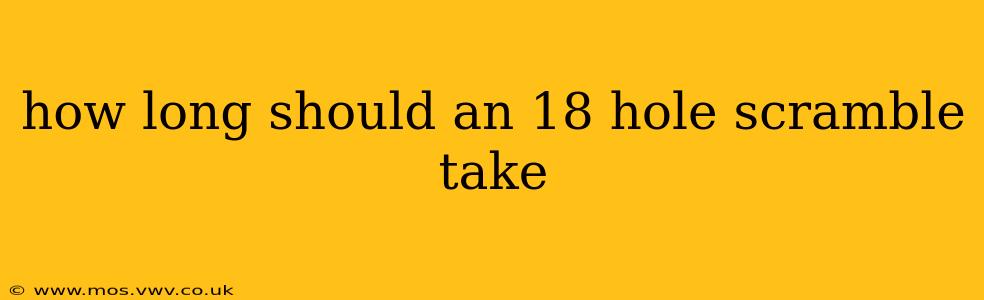 how long should an 18 hole scramble take