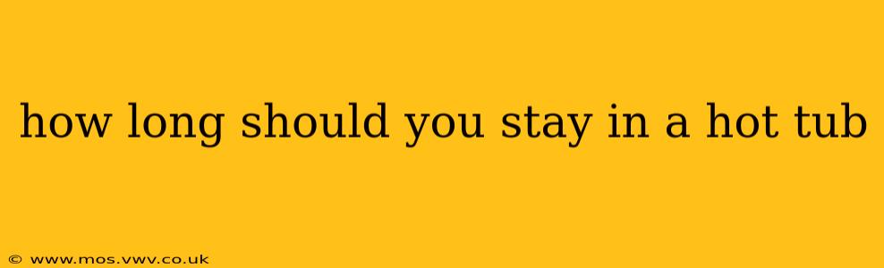 how long should you stay in a hot tub
