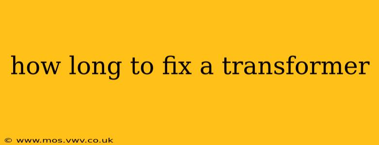 how long to fix a transformer