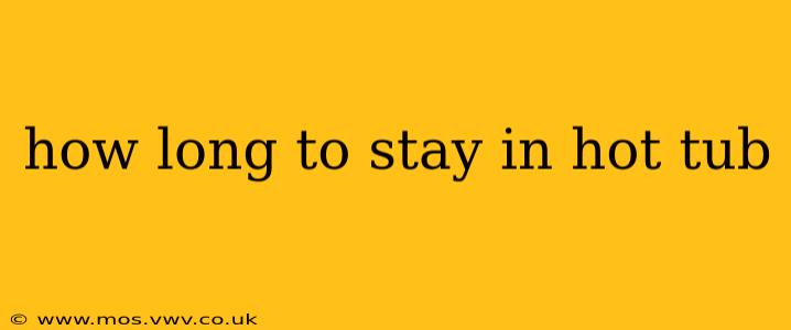 how long to stay in hot tub