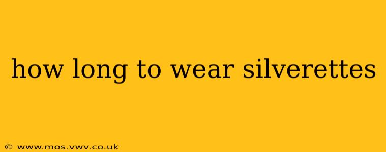 how long to wear silverettes
