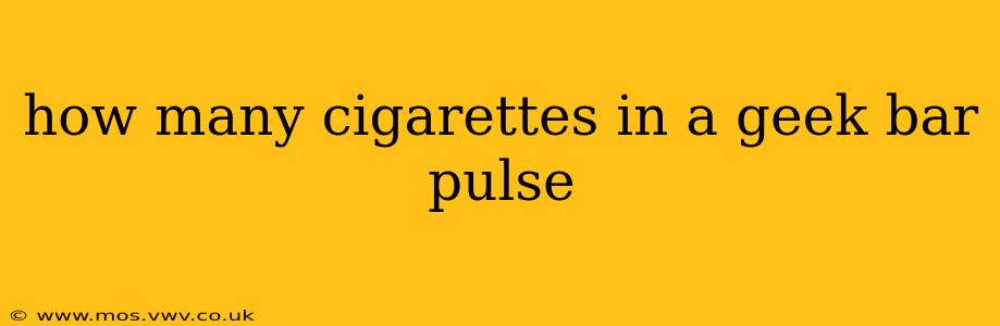 how many cigarettes in a geek bar pulse