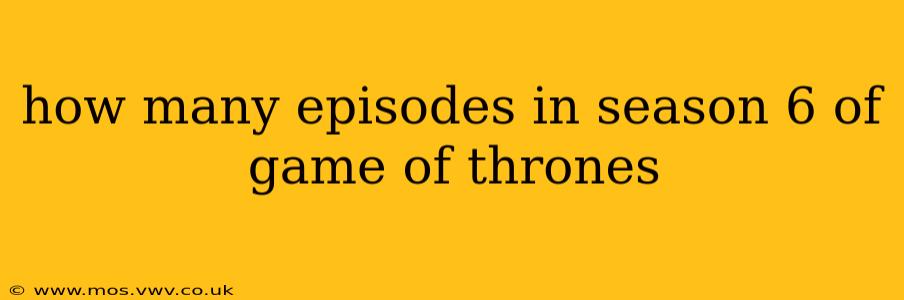 how many episodes in season 6 of game of thrones
