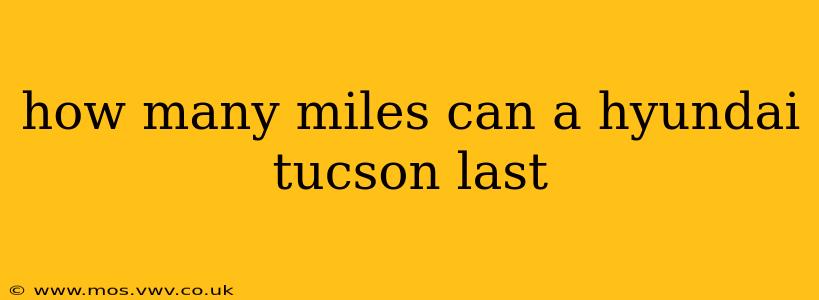 how many miles can a hyundai tucson last
