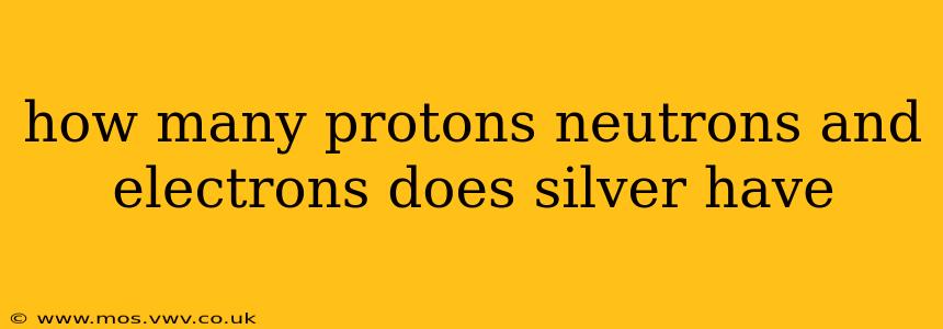 how many protons neutrons and electrons does silver have