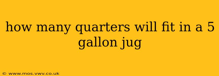 how many quarters will fit in a 5 gallon jug