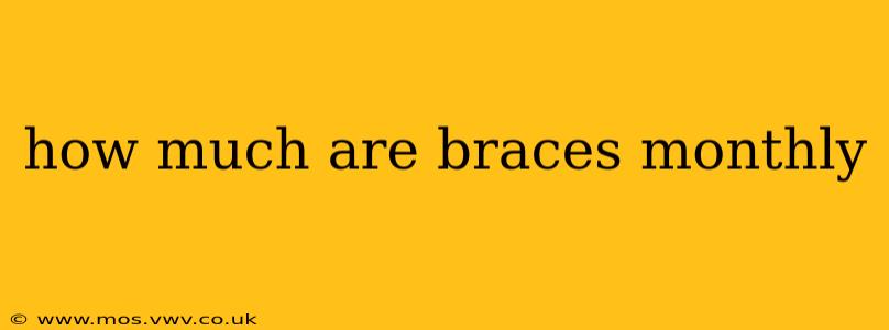 how much are braces monthly
