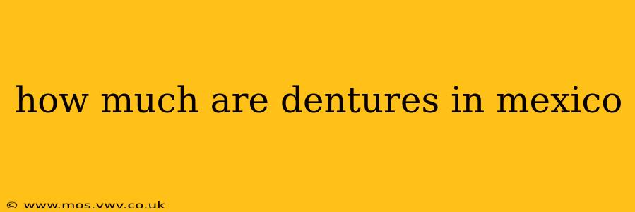 how much are dentures in mexico