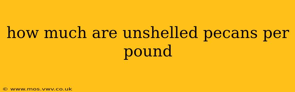 how much are unshelled pecans per pound