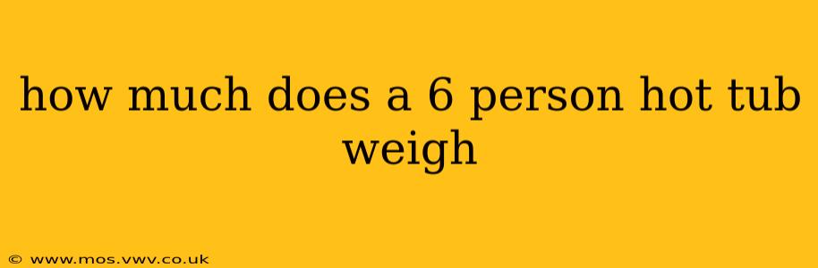 how much does a 6 person hot tub weigh