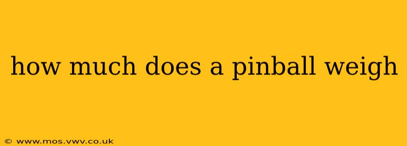 how much does a pinball weigh